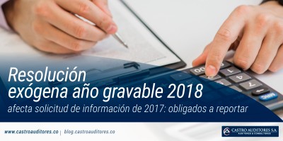 Resolución exógena año gravable 2018 afecta solicitud de información de 2017: obligados a reportar | Blog de Castro Auditores