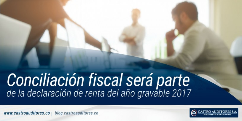 Conciliación fiscal será parte de la declaración de renta del año gravable 2017 | Blog de Castro Auditores