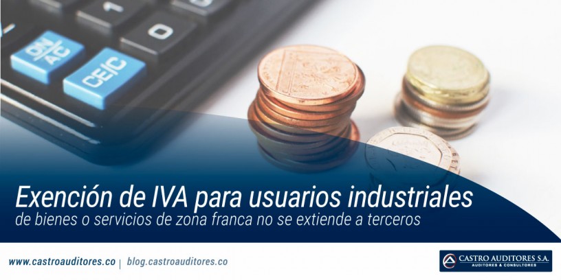 Exención de IVA para usuarios industriales de bienes o servicios de zona franca no se extiende a terceros | Blog de Castro Auditores