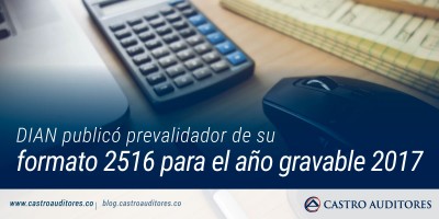 DIAN publicó prevalidador de su formato 2516 para el año gravable 2017 | Blog de Castro Auditores