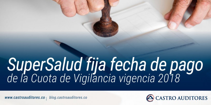 SuperSalud fija fecha de pago de la Cuota de Vigilancia vigencia 2018 | Blog de Castro Auditores