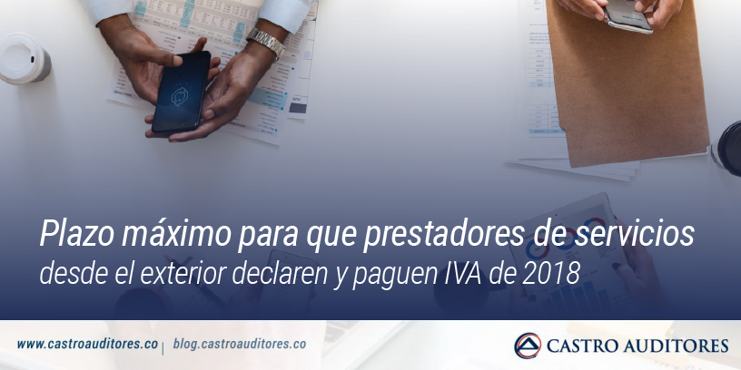 Plazo máximo para que prestadores de servicios desde el exterior declaren y paguen IVA de 2018 | Blog de Castro Auditores