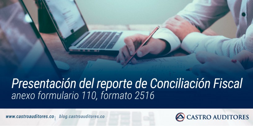 Presentación del reporte de conciliación fiscal anexo formulario 110, formato 2516 | Blog de Castro Auditores