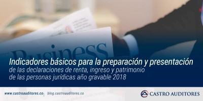 Indicadores básicos para la preparación y presentación de las declaraciones de renta, ingreso y patrimonio de las personas jurídicas año gravable 2018 | Blog de Castro Auditores