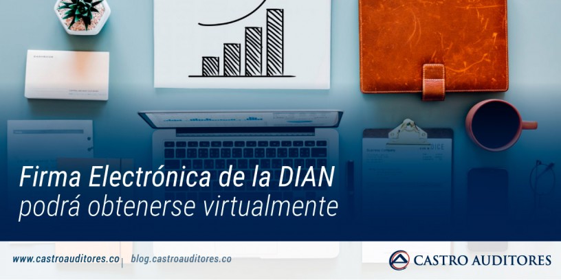 Firma Electrónica de la DIAN podrá obtenerse virtualmente | Blog de Castro Auditores