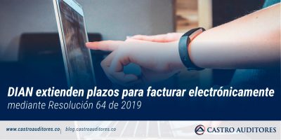 DIAN extienden plazos para facturar electrónicamente mediante Resolución 64 de 2019 | Blog de Castro Auditores