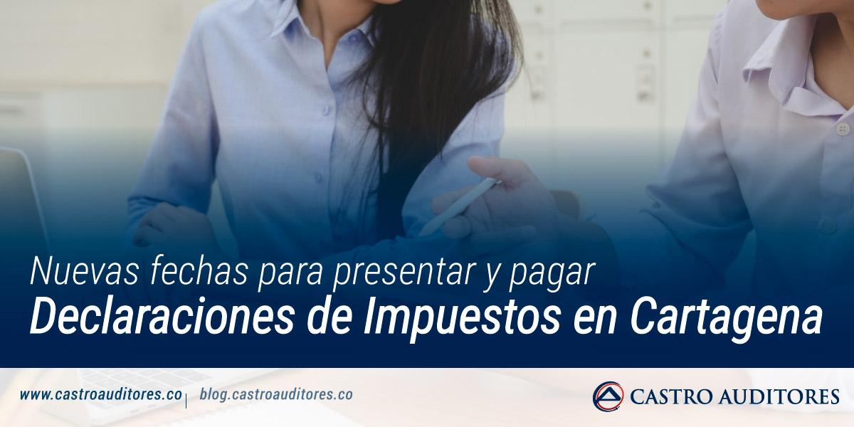 Nuevas Fechas Para Presentar Y Pagar Declaraciones De Impuestos En Cartagena Blog De Castro 2429