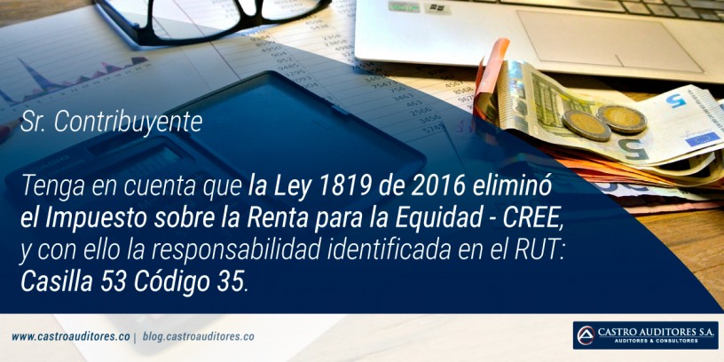 La Ley 1819 de 2016 eliminó el Impuesto sobre la Renta para la equidad-CREE, y con ello la responsabilidad identificada en el RUT