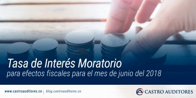 Tasa de Interés Moratorio para efectos fiscales para el mes de junio del 2018 | Blog de Castro Auditores